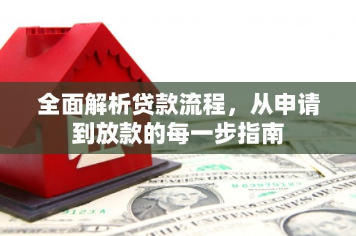 全南全面解析贷款流程，从申请到放款的每一步指南