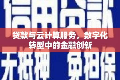 恒山贷款与云计算服务，数字化转型中的金融创新