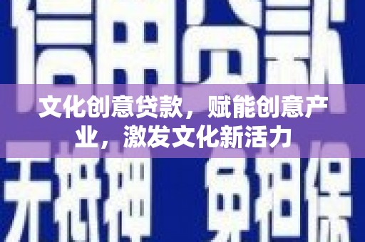 色达文化创意贷款，赋能创意产业，激发文化新活力