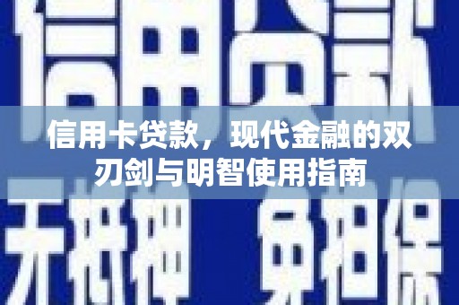 纳溪信用卡贷款，现代金融的双刃剑与明智使用指南