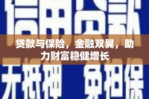 晋州贷款与保险，金融双翼，助力财富稳健增长