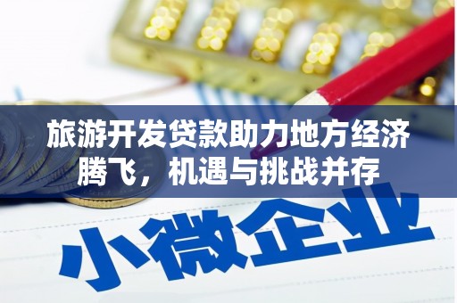 吴川旅游开发贷款助力地方经济腾飞，机遇与挑战并存