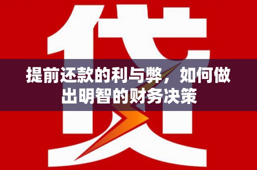 旺苍提前还款的利与弊，如何做出明智的财务决策
