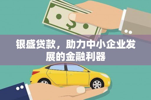 祁县银盛贷款，助力中小企业发展的金融利器