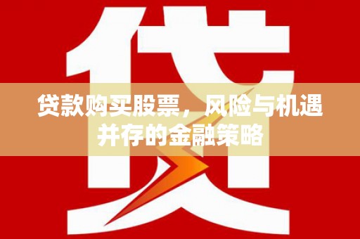 凤阳贷款购买股票，风险与机遇并存的金融策略