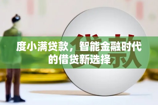 西夏度小满贷款，智能金融时代的借贷新选择
