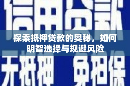 昔阳探索抵押贷款的奥秘，如何明智选择与规避风险