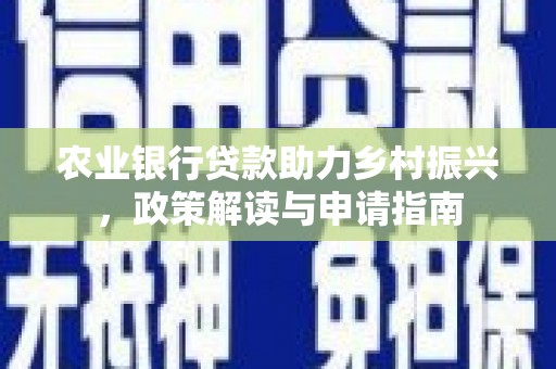 津市农业银行贷款助力乡村振兴，政策解读与申请指南