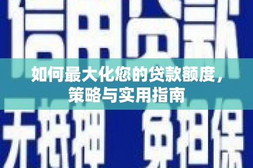 花莲如何最大化您的贷款额度，策略与实用指南