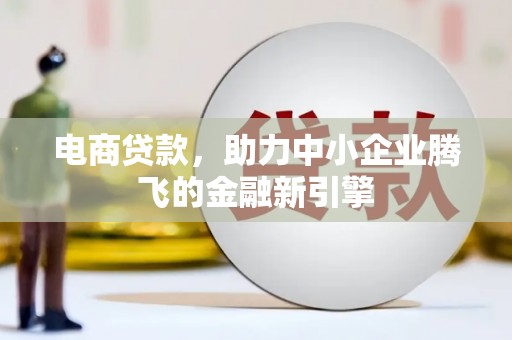 房县电商贷款，助力中小企业腾飞的金融新引擎