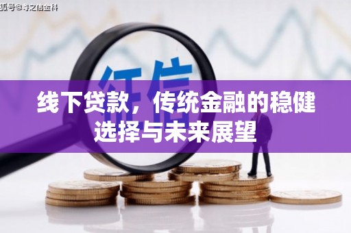 阜康线下贷款，传统金融的稳健选择与未来展望
