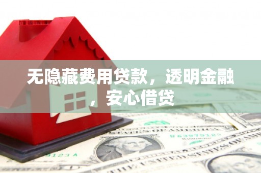 西螺无隐藏费用贷款，透明金融，安心借贷
