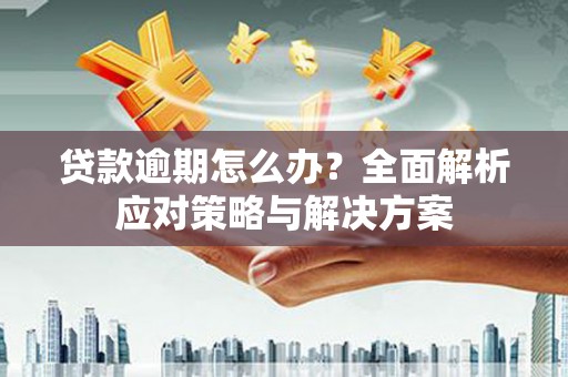 宽城贷款逾期怎么办？全面解析应对策略与解决方案