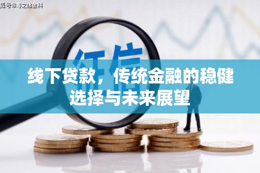 虾峙线下贷款，传统金融的稳健选择与未来展望