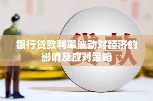 岳麓银行贷款利率波动对经济的影响及应对策略