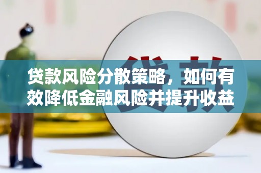 大祥贷款风险分散策略，如何有效降低金融风险并提升收益