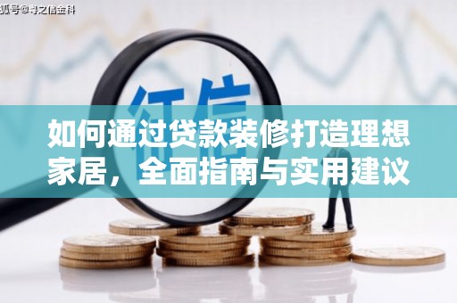 乾安如何通过贷款装修打造理想家居,全面指南与实用建议 乾安如何通过贷款装修打造理想家居,全面指南与实用建议