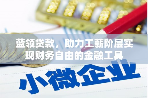 贵阳蓝领贷款，助力工薪阶层实现财务自由的金融工具