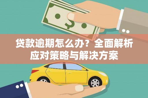 乌恰贷款逾期怎么办？全面解析应对策略与解决方案