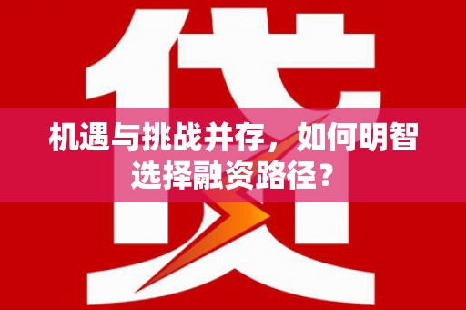 察右前旗机遇与挑战并存，如何明智选择融资路径？